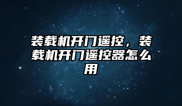 裝載機開門遙控，裝載機開門遙控器怎么用