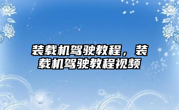 裝載機(jī)駕駛教程，裝載機(jī)駕駛教程視頻