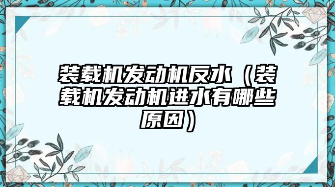 裝載機發動機反水（裝載機發動機進水有哪些原因）