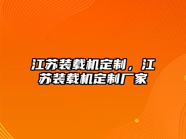 江蘇裝載機定制，江蘇裝載機定制廠家