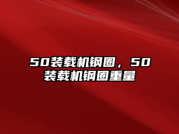 50裝載機鋼圈，50裝載機鋼圈重量