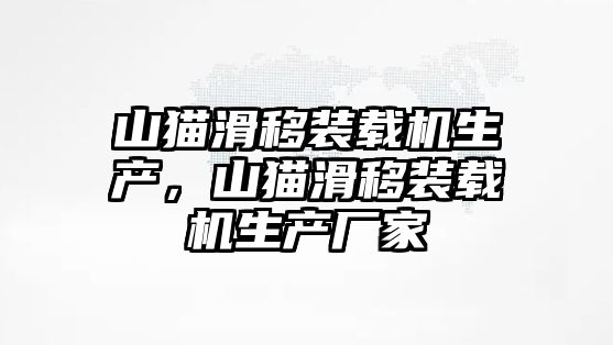 山貓滑移裝載機(jī)生產(chǎn)，山貓滑移裝載機(jī)生產(chǎn)廠家