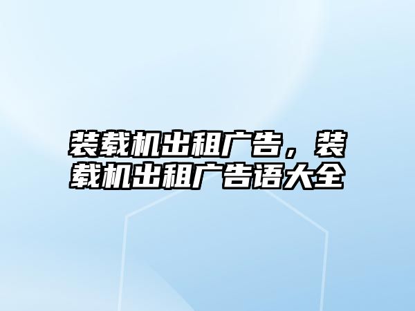 裝載機出租廣告，裝載機出租廣告語大全