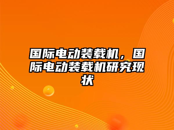 國際電動裝載機，國際電動裝載機研究現狀