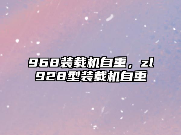 968裝載機自重，zl928型裝載機自重