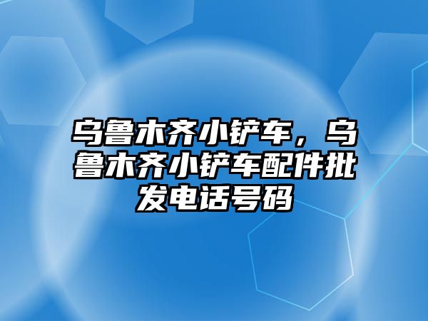 烏魯木齊小鏟車，烏魯木齊小鏟車配件批發(fā)電話號(hào)碼