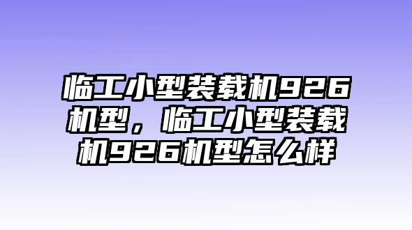 臨工小型裝載機926機型，臨工小型裝載機926機型怎么樣