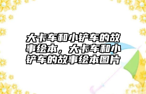 大卡車和小鏟車的故事繪本，大卡車和小鏟車的故事繪本圖片