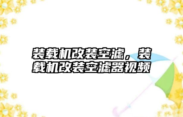 裝載機改裝空濾，裝載機改裝空濾器視頻