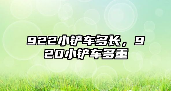 922小鏟車多長，920小鏟車多重