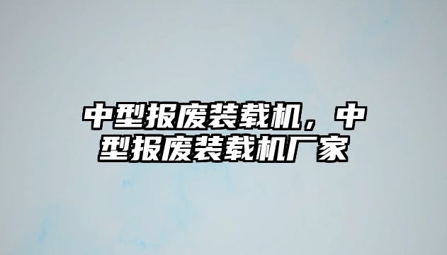 中型報廢裝載機，中型報廢裝載機廠家