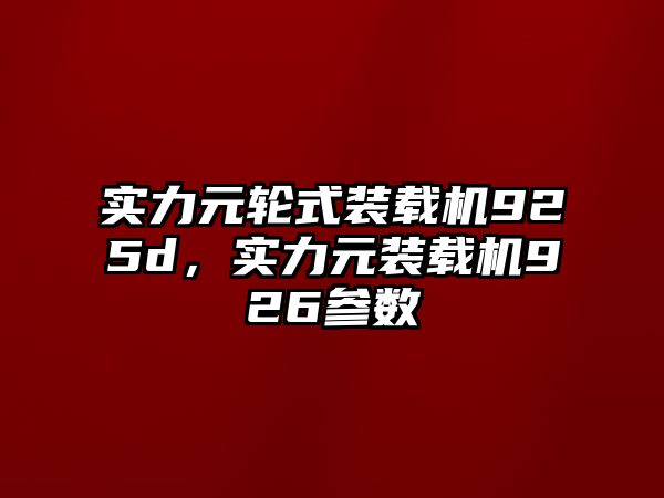 實力元輪式裝載機925d，實力元裝載機926參數