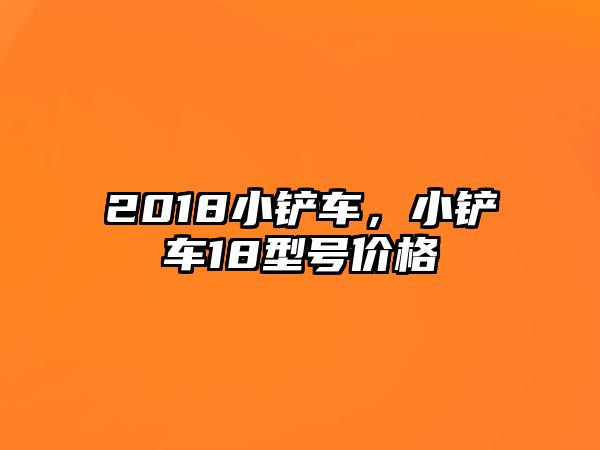 2018小鏟車，小鏟車18型號價格