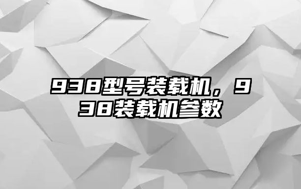 938型號裝載機，938裝載機參數