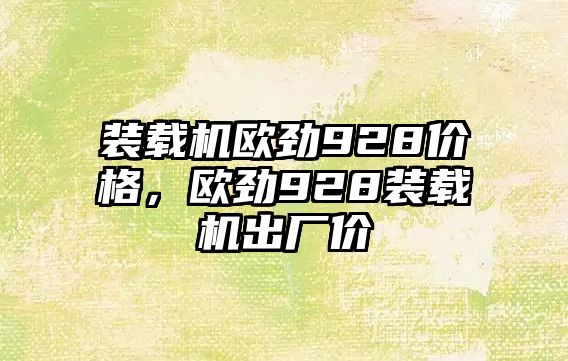 裝載機歐勁928價格，歐勁928裝載機出廠價