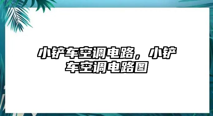 小鏟車空調(diào)電路，小鏟車空調(diào)電路圖