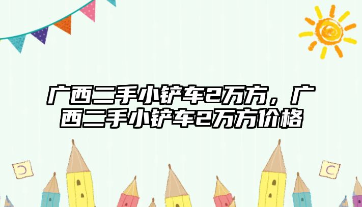 廣西二手小鏟車2萬方，廣西二手小鏟車2萬方價格