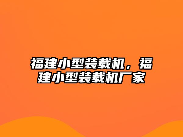 福建小型裝載機，福建小型裝載機廠家