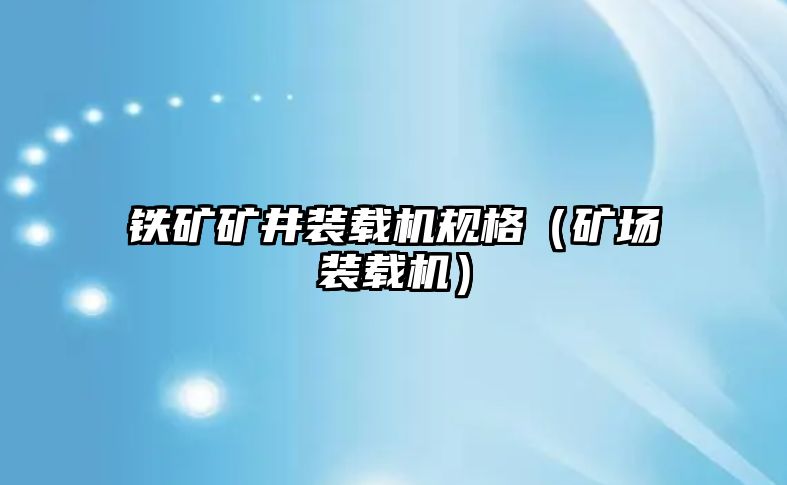 鐵礦礦井裝載機規格（礦場裝載機）