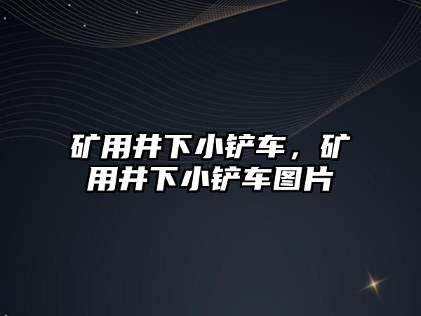 礦用井下小鏟車，礦用井下小鏟車圖片