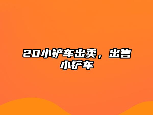 20小鏟車出賣，出售小鏟車