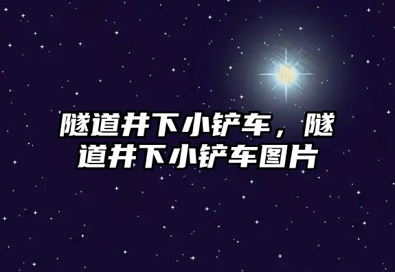 隧道井下小鏟車，隧道井下小鏟車圖片