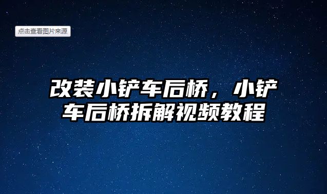 改裝小鏟車后橋，小鏟車后橋拆解視頻教程