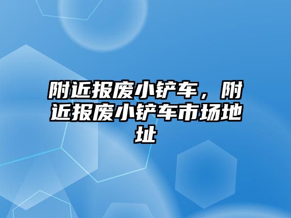 附近報廢小鏟車，附近報廢小鏟車市場地址