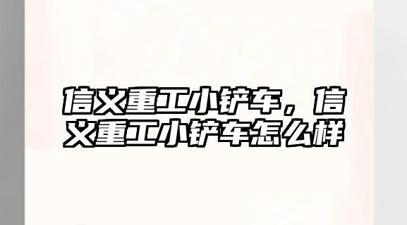 信義重工小鏟車，信義重工小鏟車怎么樣