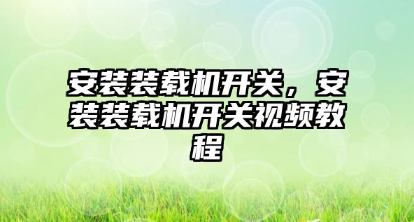 安裝裝載機開關，安裝裝載機開關視頻教程