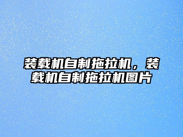 裝載機自制拖拉機，裝載機自制拖拉機圖片