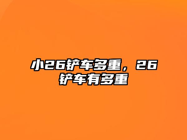 小26鏟車多重，26鏟車有多重