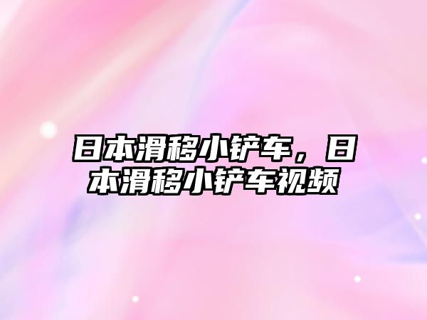 日本滑移小鏟車，日本滑移小鏟車視頻