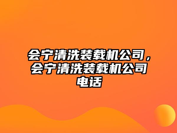 會寧清洗裝載機公司，會寧清洗裝載機公司電話