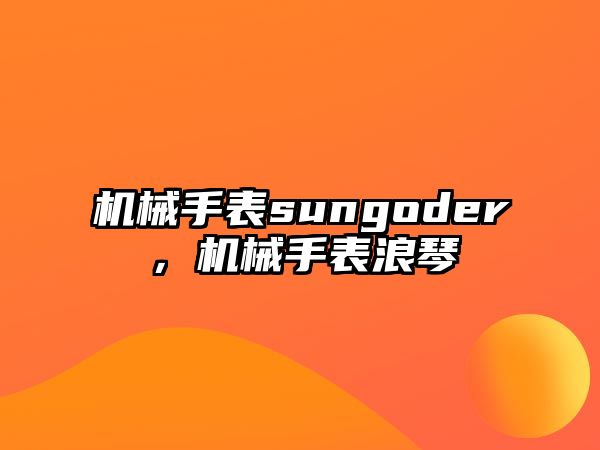 機(jī)械手表sungoder，機(jī)械手表浪琴