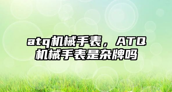 atq機械手表，ATQ機械手表是雜牌嗎