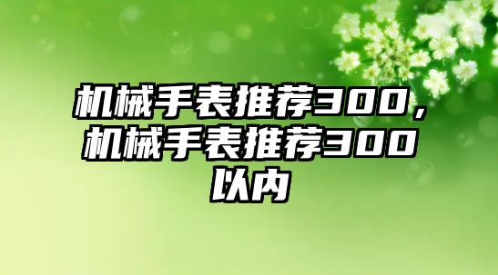 機械手表推薦300，機械手表推薦300以內(nèi)