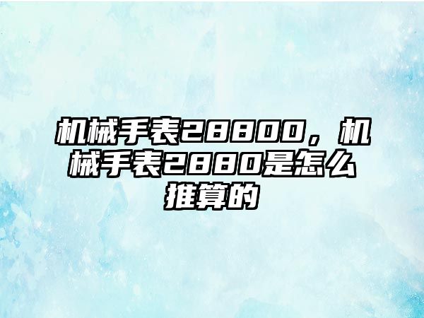 機械手表28800，機械手表2880是怎么推算的