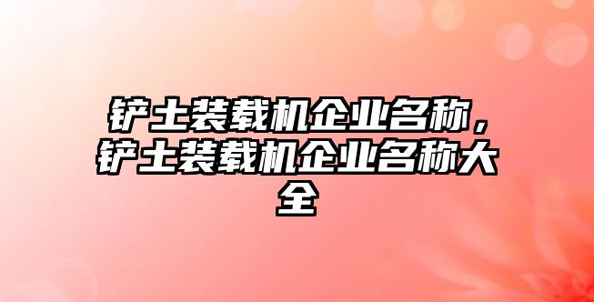 鏟土裝載機企業名稱，鏟土裝載機企業名稱大全