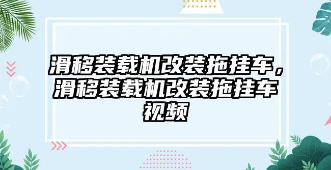 滑移裝載機(jī)改裝拖掛車(chē)，滑移裝載機(jī)改裝拖掛車(chē)視頻