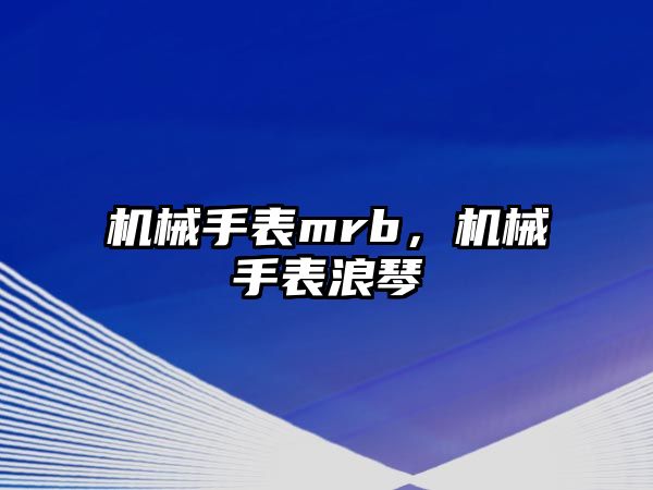 機械手表mrb，機械手表浪琴