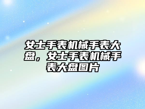 女士手表機械手表大盤，女士手表機械手表大盤圖片