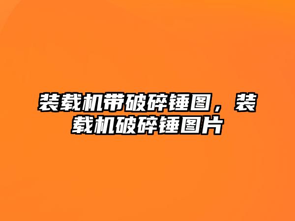 裝載機帶破碎錘圖，裝載機破碎錘圖片