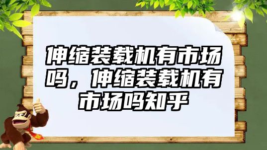 伸縮裝載機有市場嗎，伸縮裝載機有市場嗎知乎