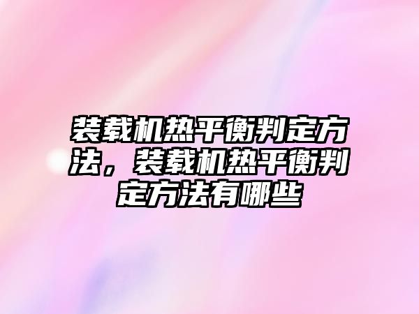 裝載機(jī)熱平衡判定方法，裝載機(jī)熱平衡判定方法有哪些