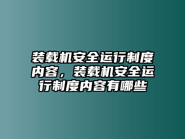 裝載機安全運行制度內容，裝載機安全運行制度內容有哪些