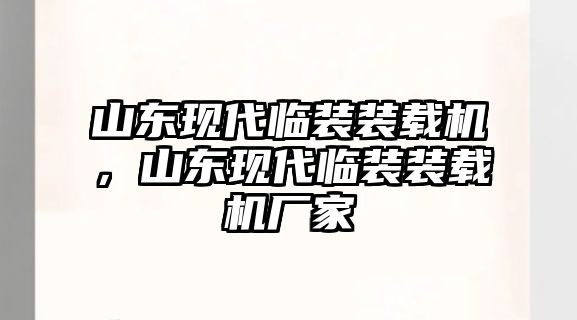 山東現(xiàn)代臨裝裝載機(jī)，山東現(xiàn)代臨裝裝載機(jī)廠家