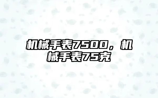 機械手表7500，機械手表75克