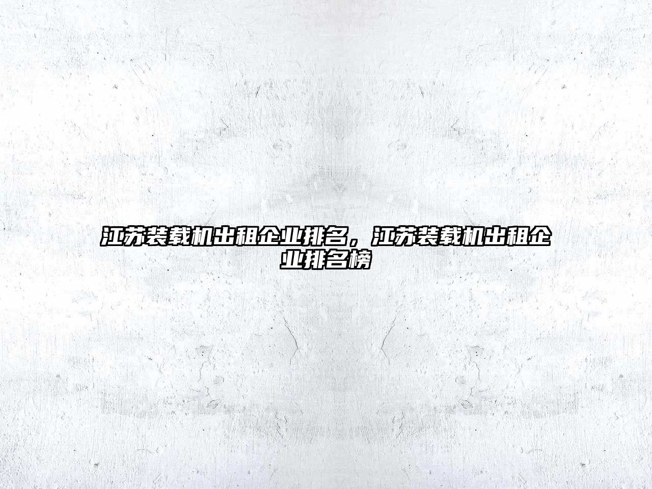 江蘇裝載機出租企業排名，江蘇裝載機出租企業排名榜