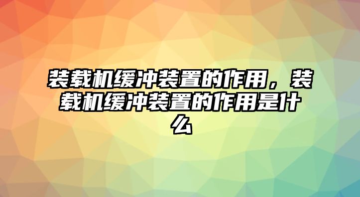 裝載機緩沖裝置的作用，裝載機緩沖裝置的作用是什么